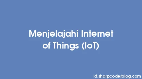 Menjelajahi Internet of Things (IoT) - Thumbnail