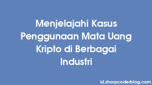 Menjelajahi Kasus Penggunaan Mata Uang Kripto di Berbagai Industri - Thumbnail