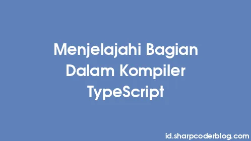 Menjelajahi Bagian Dalam Kompiler TypeScript - Thumbnail