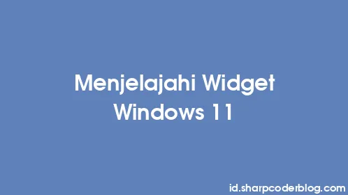 Menjelajahi Widget Windows 11 - Thumbnail