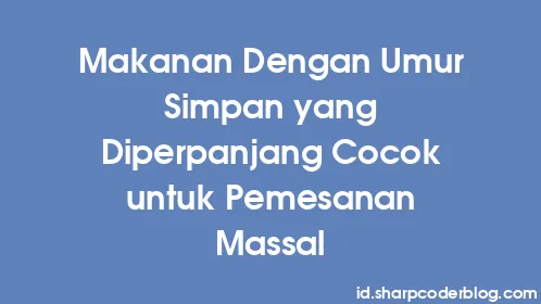Makanan Dengan Umur Simpan yang Diperpanjang Cocok untuk Pemesanan Massal - Thumbnail