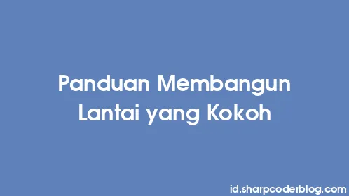 Panduan Membangun Lantai yang Kokoh - Thumbnail