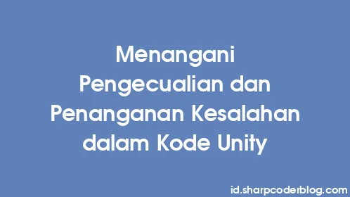 Menangani Pengecualian dan Penanganan Kesalahan dalam Kode Unity - Thumbnail