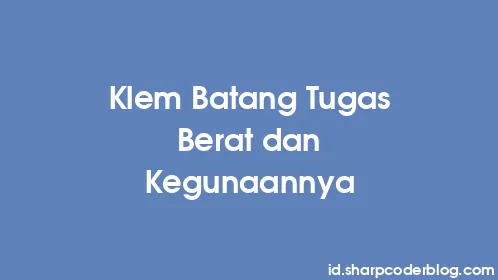 Klem Batang Tugas Berat dan Kegunaannya - Thumbnail