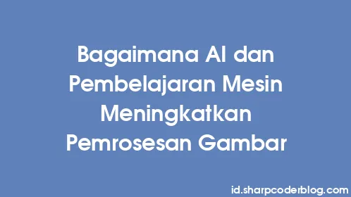 Bagaimana AI dan Pembelajaran Mesin Meningkatkan Pemrosesan Gambar - Thumbnail