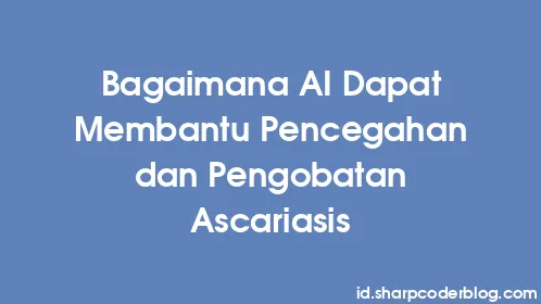 Bagaimana AI Dapat Membantu Pencegahan dan Pengobatan Ascariasis - Thumbnail