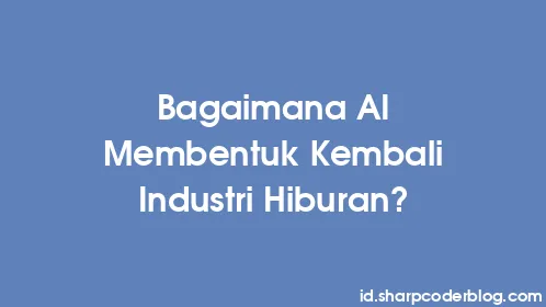 Bagaimana AI Membentuk Kembali Industri Hiburan? - Thumbnail