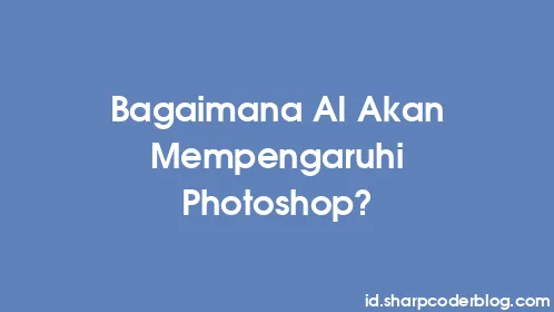 Bagaimana AI Akan Mempengaruhi Photoshop? - Thumbnail