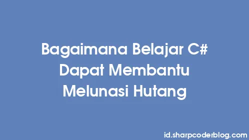 Bagaimana Belajar C# Dapat Membantu Melunasi Hutang - Thumbnail