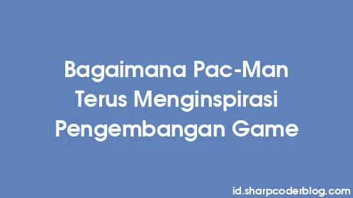 Bagaimana Pac-Man Terus Menginspirasi Pengembangan Game - Thumbnail