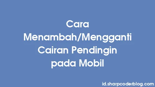 Cara Menambah/Mengganti Cairan Pendingin pada Mobil - Thumbnail