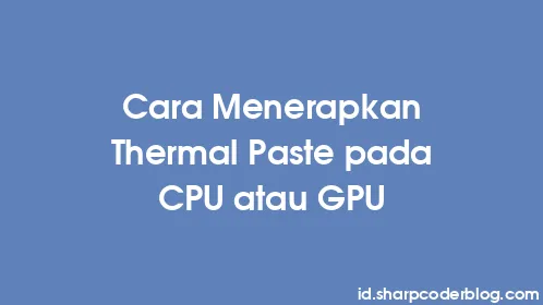 Cara Menerapkan Thermal Paste pada CPU atau GPU - Thumbnail
