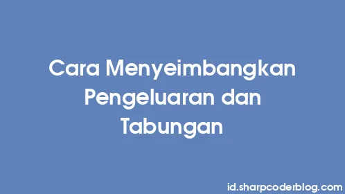 Cara Menyeimbangkan Pengeluaran dan Tabungan - Thumbnail