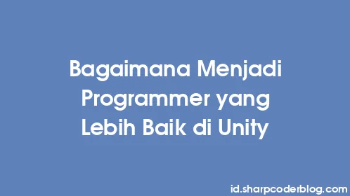 Bagaimana Menjadi Programmer yang Lebih Baik di Unity - Thumbnail