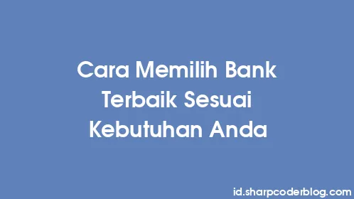 Cara Memilih Bank Terbaik Sesuai Kebutuhan Anda - Thumbnail