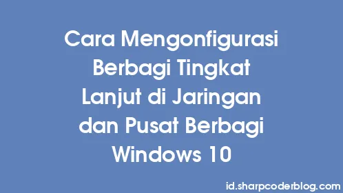Cara Mengonfigurasi Berbagi Tingkat Lanjut di Jaringan dan Pusat Berbagi Windows 10 - Thumbnail