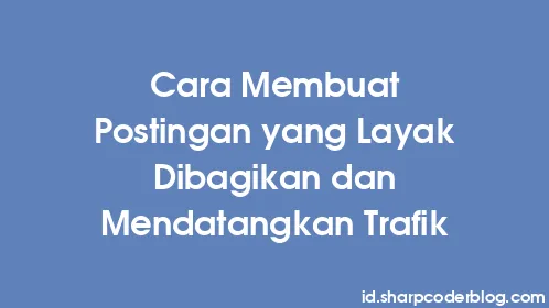 Cara Membuat Postingan yang Layak Dibagikan dan Mendatangkan Trafik - Thumbnail