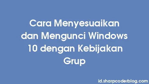Cara Menyesuaikan dan Mengunci Windows 10 dengan Kebijakan Grup - Thumbnail
