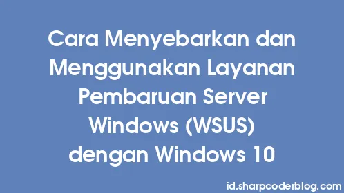 Cara Menyebarkan dan Menggunakan Layanan Pembaruan Server Windows (WSUS) dengan Windows 10 - Thumbnail