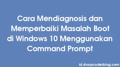 Cara Mendiagnosis dan Memperbaiki Masalah Boot di Windows 10 Menggunakan Command Prompt - Thumbnail