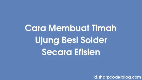 Cara Membuat Timah Ujung Besi Solder Secara Efisien - Thumbnail