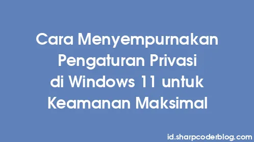 Cara Menyempurnakan Pengaturan Privasi di Windows 11 untuk Keamanan Maksimal - Thumbnail