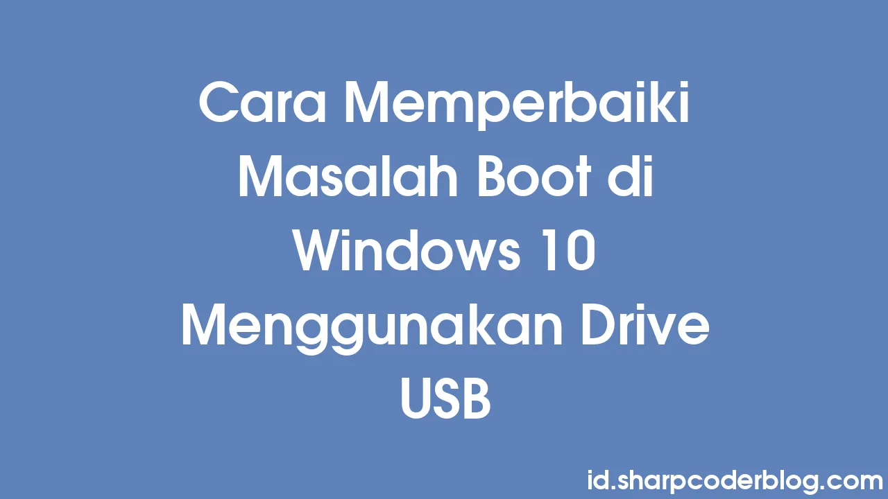 Cara Memperbaiki Masalah Boot Di Windows 10 Menggunakan Drive USB ...