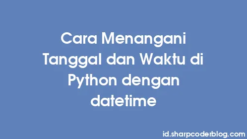 Cara Menangani Tanggal dan Waktu di Python dengan datetime - Thumbnail