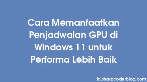 Cara Memanfaatkan Penjadwalan GPU di Windows 11 untuk Performa Lebih Baik - Thumbnail