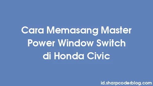 Cara Memasang Master Power Window Switch di Honda Civic - Thumbnail