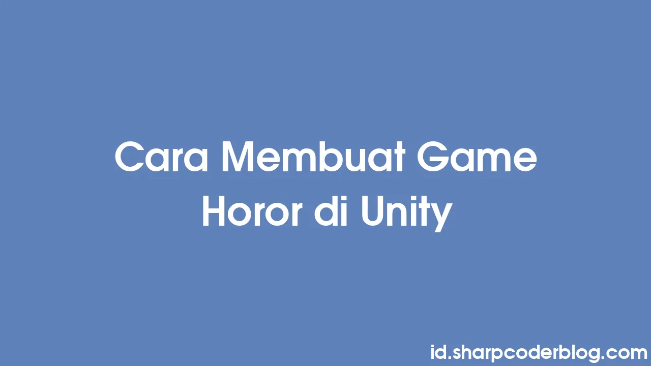 cara-membuat-game-horor-di-unity-sharp-coder-blog