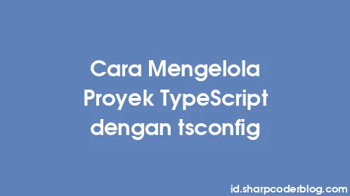 Cara Mengelola Proyek TypeScript dengan tsconfig - Thumbnail