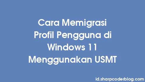 Cara Memigrasi Profil Pengguna di Windows 11 Menggunakan USMT - Thumbnail