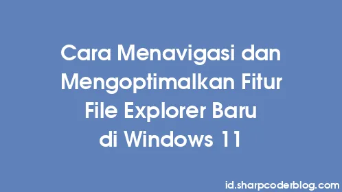 Cara Menavigasi dan Mengoptimalkan Fitur File Explorer Baru di Windows 11 - Thumbnail