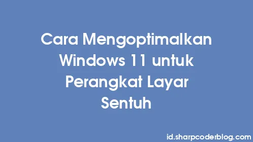 Cara Mengoptimalkan Windows 11 untuk Perangkat Layar Sentuh - Thumbnail