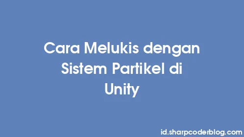 Cara Melukis dengan Sistem Partikel di Unity - Thumbnail