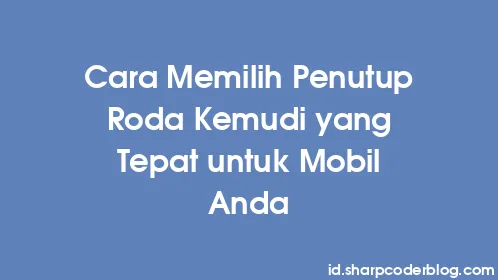 Cara Memilih Penutup Roda Kemudi yang Tepat untuk Mobil Anda - Thumbnail