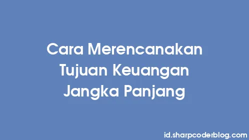 Cara Merencanakan Tujuan Keuangan Jangka Panjang - Thumbnail