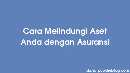 Cara Melindungi Aset Anda dengan Asuransi - Thumbnail