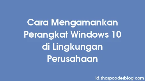 Cara Mengamankan Perangkat Windows 10 di Lingkungan Perusahaan - Thumbnail