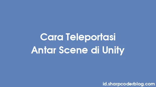 Cara Teleportasi Antar Scene di Unity - Thumbnail