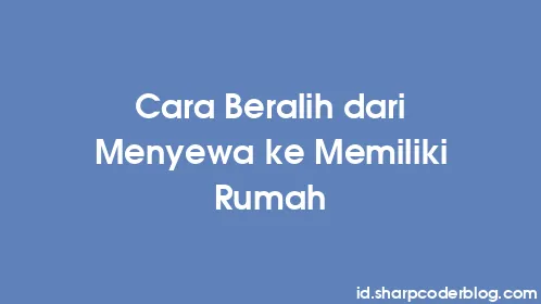 Cara Beralih dari Menyewa ke Memiliki Rumah - Thumbnail