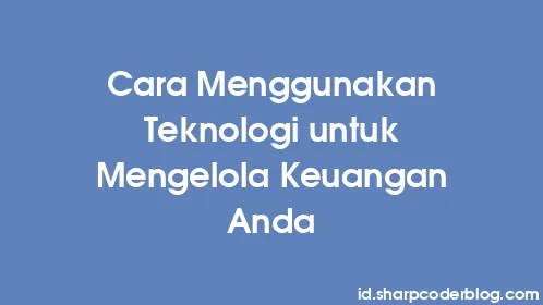 Cara Menggunakan Teknologi untuk Mengelola Keuangan Anda - Thumbnail