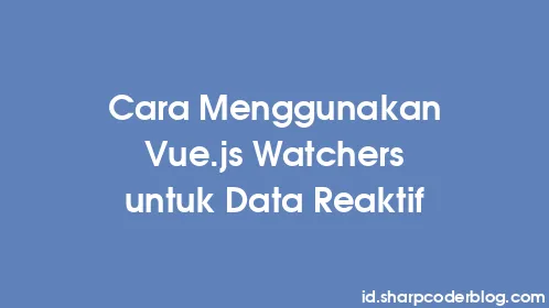 Cara Menggunakan Vue.js Watchers untuk Data Reaktif - Thumbnail