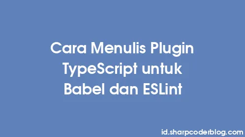 Cara Menulis Plugin TypeScript untuk Babel dan ESLint - Thumbnail