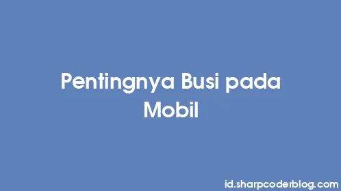 Pentingnya Busi pada Mobil - Thumbnail