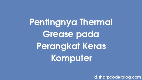 Pentingnya Thermal Grease pada Perangkat Keras Komputer - Thumbnail