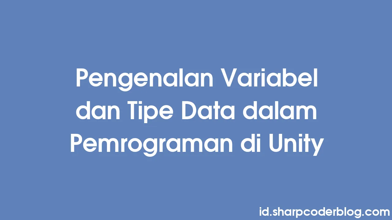 Pengenalan Variabel Dan Tipe Data Dalam Pemrograman Di Unity Sharp Coder Blog 2450
