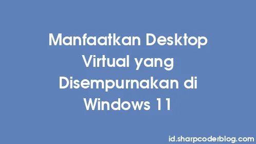 Manfaatkan Desktop Virtual yang Disempurnakan di Windows 11 - Thumbnail