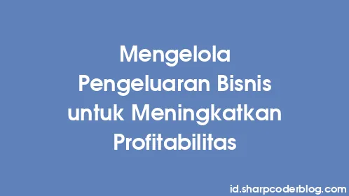 Mengelola Pengeluaran Bisnis untuk Meningkatkan Profitabilitas - Thumbnail